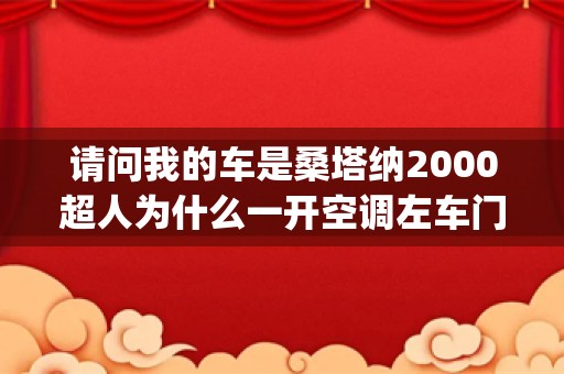 请问我的车是桑塔纳2000超人为什么一开空调左车门和右车门的空调口总吹热风，只有中间的两个风口出凉风，_大众桑塔纳2000空调不凉原因，桑塔纳2000空调不凉怎么解决