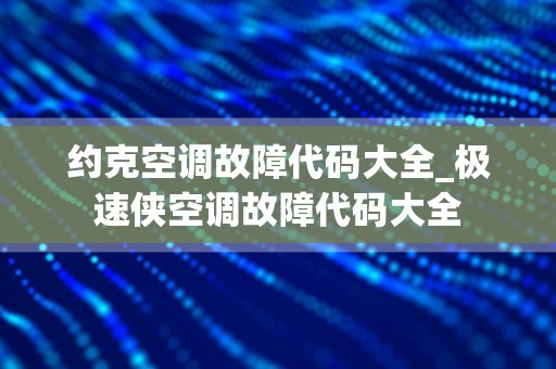 约克空调故障代码大全_极速侠空调故障代码大全