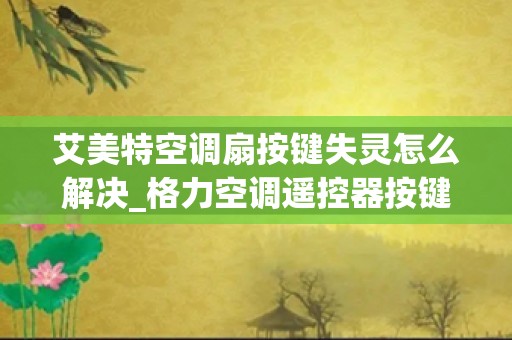 艾美特空调扇按键失灵怎么解决_格力空调遥控器按键没反应了，怎么办啊？只显示25度。型号：YBOF2