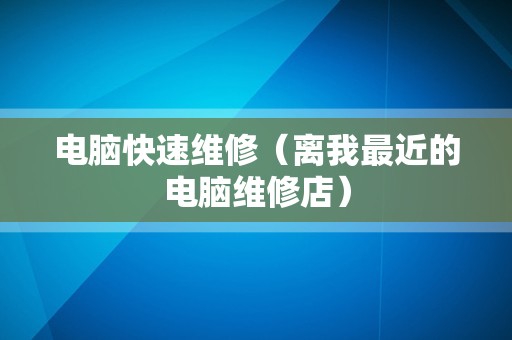 电脑快速维修（离我最近的电脑维修店）