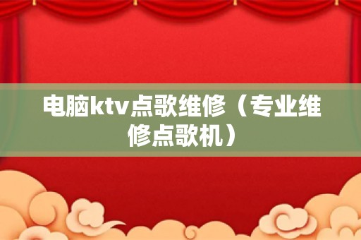 电脑ktv点歌维修（专业维修点歌机）